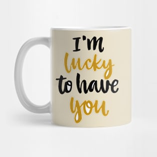 Im Lucky To Have You Mug